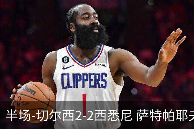 半场-切尔西2-2西悉尼 萨特帕耶夫、埃苏戈破门麦昆手术刀助攻