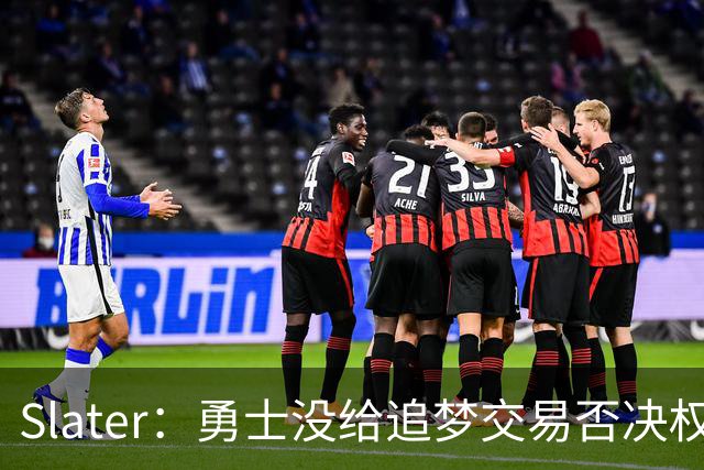 Slater：勇士没给追梦交易否决权 是为了下赛季随时把他作为筹码